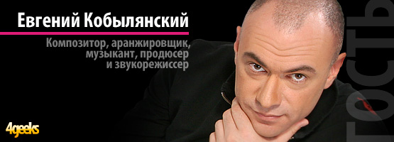 Интервью: Евгений Кобылянский. Композитор, аранжировщик, музыкант, продюсер и звукорежиссер